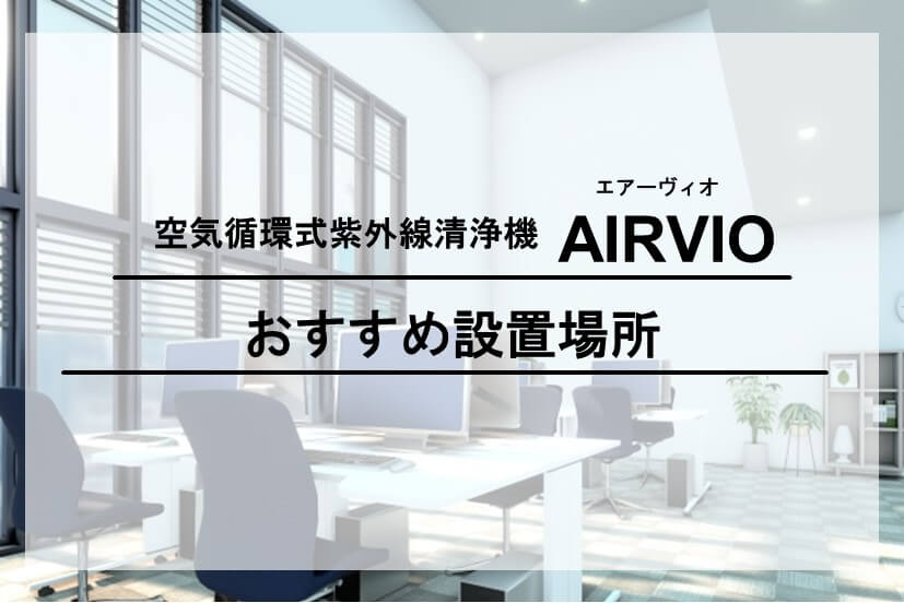 空気循環式紫外線清浄機エアーヴィオのおすすめ設置場所 | 株式会社